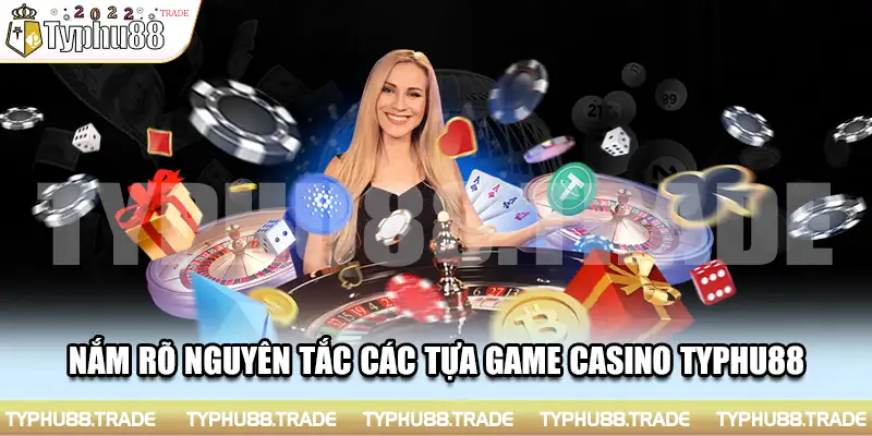 Nắm rõ nguyên tắc các tựa game Casino Typhu88