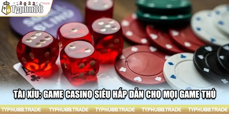 Tài Xỉu: Game Casino Siêu Hấp Dẫn Cho Mọi Game Thủ