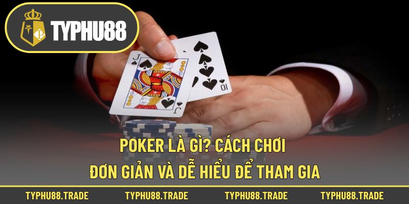 Poker Là Gì? Cách Chơi